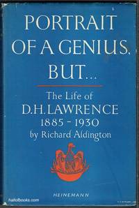 Portrait Of A Genius, But: The Life Of D. H. Lawrence 1885-1930 by Richard Aldington - 1950