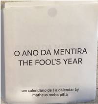 O ANO DA MENTIRA : UN CALENDÁRIO DE MATHEUS ROCHA PITTA = THE FOOLS'S YEAR : A CALENDAR BY MATHEUS ROCHA PITTA