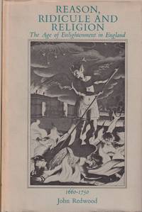 Reason, Ridicule, And Religion: The Age Of Enlightenment In  England,1660-1750