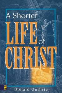 A Shorter Life of Christ by Donald Guthrie