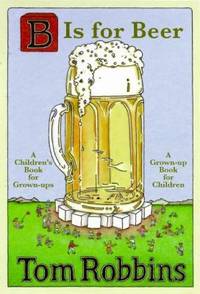 B Is for Beer by Tom Robbins - 2009