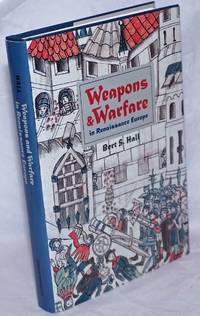 Weapons and Warfare in Renaissance Europe; Gunpowder, Technology, and Tactics by Hall, Bert S - 1997