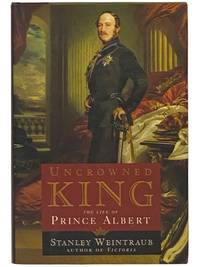 Uncrowned King: The Life of Prince Albert