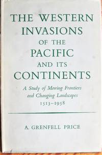 The Western Invasions of the Pacific and Its Continents. a Study of Moving Frontiers and Changing Landscapes 1513-1958