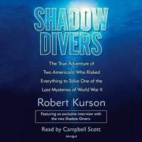 Shadow Divers: The True Adventure of Two Americans Who RIsked Everything to Solve One of the Last Mysteries of World War II by Robert Kurson - 2005-08-06