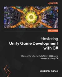 Mastering Unity Game Development with C#: Harness the full potential of Unity 2022 game...