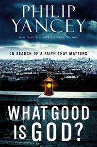 What Good Is God? : In Search of a Faith That Matters
