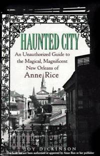 Haunted City : An Unauthorized Guide to the Magical, Magnificent New Orleans of Anne Rice
