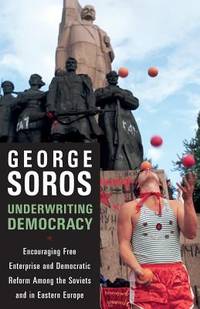 Underwriting Democracy : Encouraging Free Enterpirse and Democratic Reform among the Soviets in Eastern Europe by George Soros - 2004