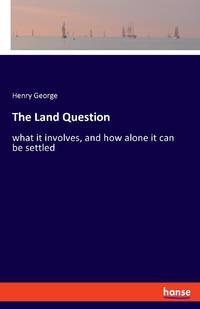 The Land Question:what it involves, and how alone it can be settled