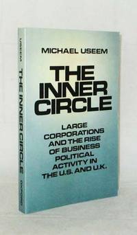 Inner Circle Large Corporations and the Rise of Business Political Activity in the U.S. &amp; U.K. by Useem, Michael - 1984