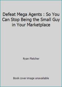 Defeat Mega Agents : So You Can Stop Being the Small Guy in Your Marketplace
