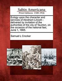 Eulogy Upon the Character and Services of Abraham Lincoln: Delivered by Invitation of the...