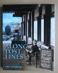 Along Lost Lines. Discovering the Glorious Heritage of Yesterday's Railways.