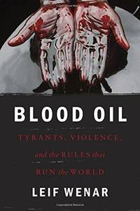 Blood Oil: Tyrants, Violence, and the Rules That Run the World: Tyranny, Resources, and the Rules...