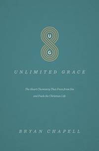 Unlimited Grace : The Heart Chemistry That Frees from Sin and Fuels the Christian Life