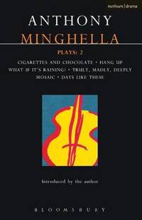 Minghella Plays: &quot;Cigarettes and Chocolate&quot;; &quot;Hang-up&quot;; &quot;What If it's Raining?&quot;; &quot;Truly Madly Deeply&quot;; &quot;Mosaic&quot;; &quot;Days Like These!&quot;