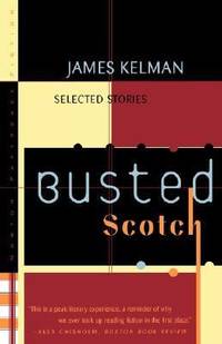 Busted Scotch : Selected Stories by James Kelman - 1998