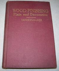 Wood Finishing, Plain and Decorative by F.N. Vanderwalker - 1938