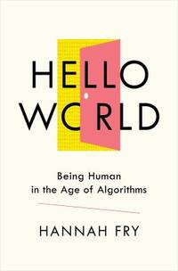 Hello World : How Algorithms Will Define Our Future and Why We Should Learn to Live with It