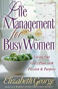 Life Management for Busy Women: Living Out God's Plan with Passion and Purpose