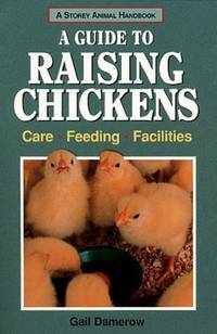 A Guide to Raising Chickens: Care, Feeding, Facilities (Storey Animal Handbook)