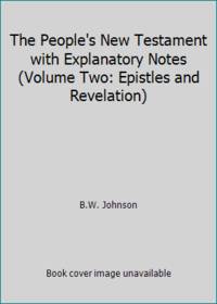 The People's New Testament with Explanatory Notes (Volume Two: Epistles and Revelation) by B.W. Johnson - 1990