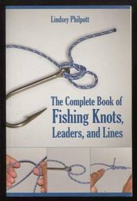 Complete Book of Fishing Knots, Lines, and Leaders by Philpott, Lindsey - 2008