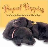 Pooped Puppies : Life's Too Short to Work Like a Dog