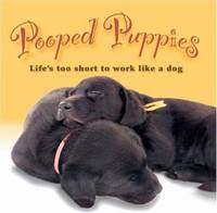 Pooped Puppies: Life's Too Short to Work Like a Dog