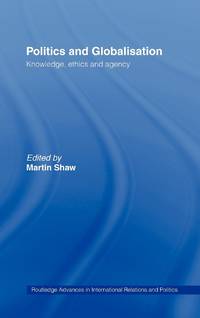 Politics and Globalisation: Knowledge, Ethics and Agency