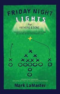 Friday Night Lights for Fathers and Sons : Schedule a 10-Game Winning Season to Help Develop Your...