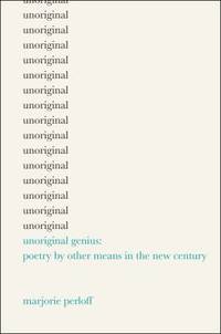 Unoriginal Genius : Poetry by Other Means in the New Century
