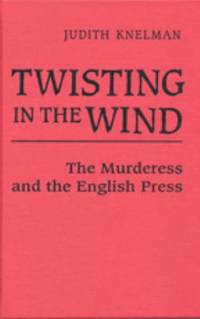 Twisting in the Wind : The Murderess and the English Press