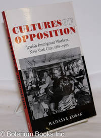 Cultures of Opposition: Jewish Immigrant Workers, New York City, 1881-1905 by Kosak, Hadassa - 2000