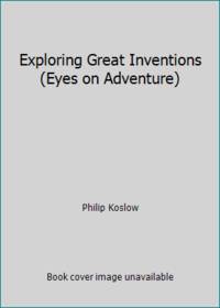 Exploring Great Inventions (Eyes on Adventure) by Philip Koslow - 1998