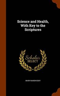 Science and Health with Key to the Scriptures by Mary Baker Eddy