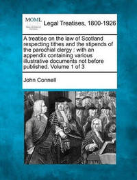 A Treatise on the Law of Scotland Respecting Tithes and the Stipends of the Parochial Clergy:...