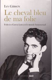 Le cheval bleu de ma folie.  Federico García Lorca et le monde homosexuel.