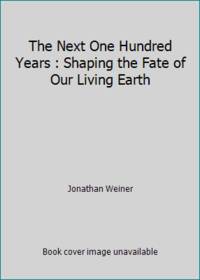 The Next One Hundred Years : Shaping the Fate of Our Living Earth