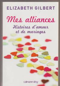 Mes alliances: Histoires d'amour et de mariages (Littérature Etrangère) (French Edition) by Elizabeth Gilbert - Paperback - 2010 - from Livres Norrois (SKU: 134434)