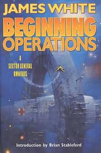 Beginning Operations : A Sector General Omnibus: Hospital Station, Star Surgeon, Major Operation