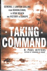 Taking Command: General J. Lawton Collins From Guadalcanal to Utah Beach and Victory in Europe