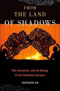 From the Land of Shadows: War, Revolution, and the Making of the Cambodian Diaspora