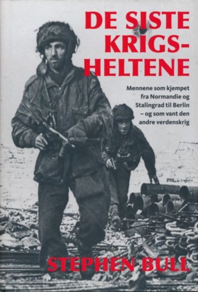 De siste krigsheltene. Fra D-dagen til Berlin