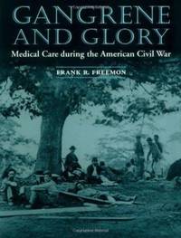 Gangrene and Glory: Medical Care during the American Civil War