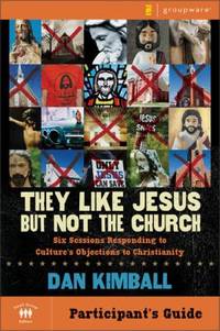 They Like Jesus but Not the Church Participants Guide : Six Sessions Responding to Culture's...