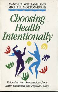 Choosing Health Intentionally : Unlocking Your Subconscious for a Better Emotional and Physical Future by Michael Xandria and Morton-Evans - Paperback - First Edition - 1990 - from Dromanabooks (SKU: 5068)