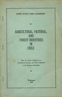 Agricultural, Pastoral, and Forest Industries in Chile. One of a Series of Reports on Agricultural, Pastoral, and Forest Industries in the American Republics