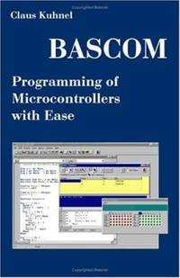 BASCOM Programming of Microcontrollers with Ease : An Introduction by Program Examples by Claus Kuhnel - 2001